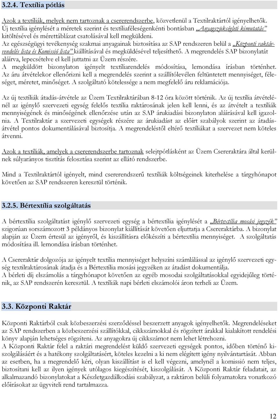 Az egészségügyi tevékenység szakmai anyagainak biztosítása az SAP rendszeren belül a Központi raktárrendelés lista és Komissió lista kiállításával és megküldésével teljesíthetı.