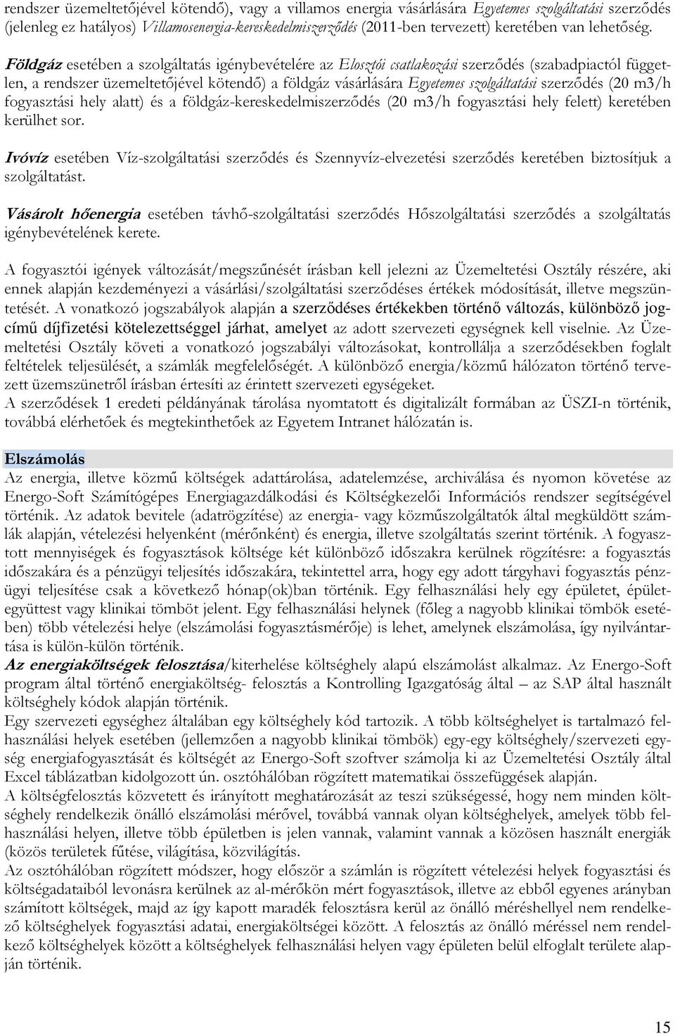 Földgáz esetében a szolgáltatás igénybevételére az Elosztói csatlakozási szerzıdés (szabadpiactól független, a rendszer üzemeltetıjével kötendı) a földgáz vásárlására Egyetemes szolgáltatási