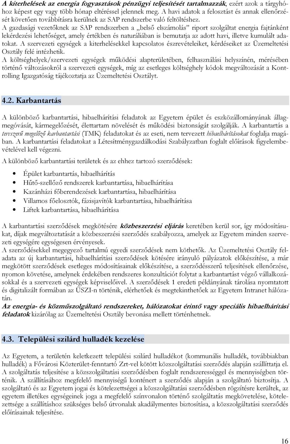 A gazdasági vezetıknek az SAP rendszerben a belsı elszámolás riport szolgáltat energia fajtánként lekérdezési lehetıséget, amely értékben és naturáliában is bemutatja az adott havi, illetve kumulált