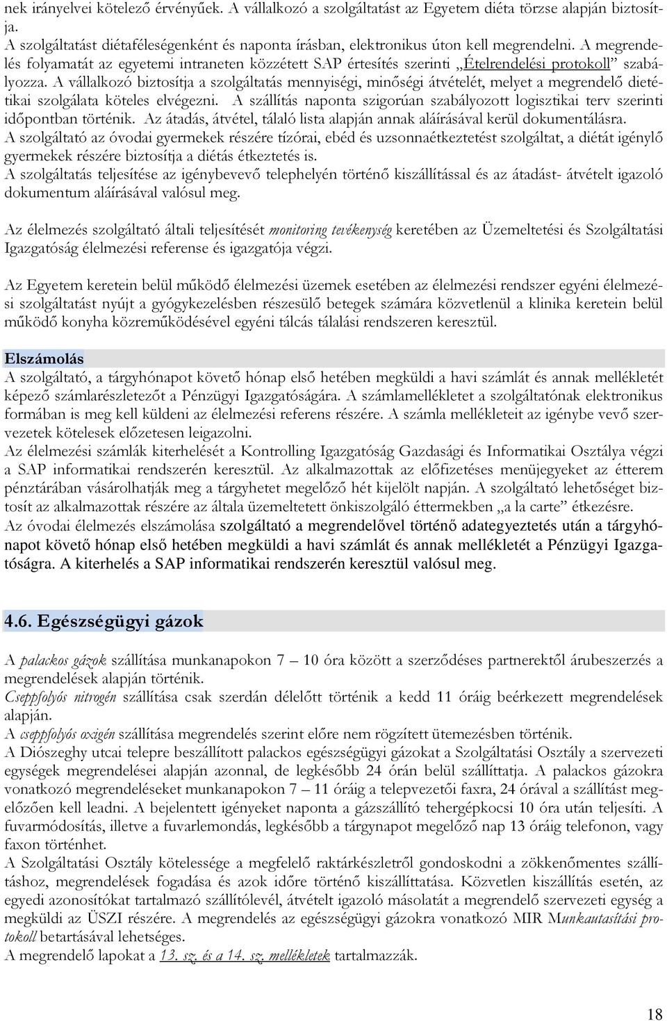 A vállalkozó biztosítja a szolgáltatás mennyiségi, minıségi átvételét, melyet a megrendelı dietétikai szolgálata köteles elvégezni.