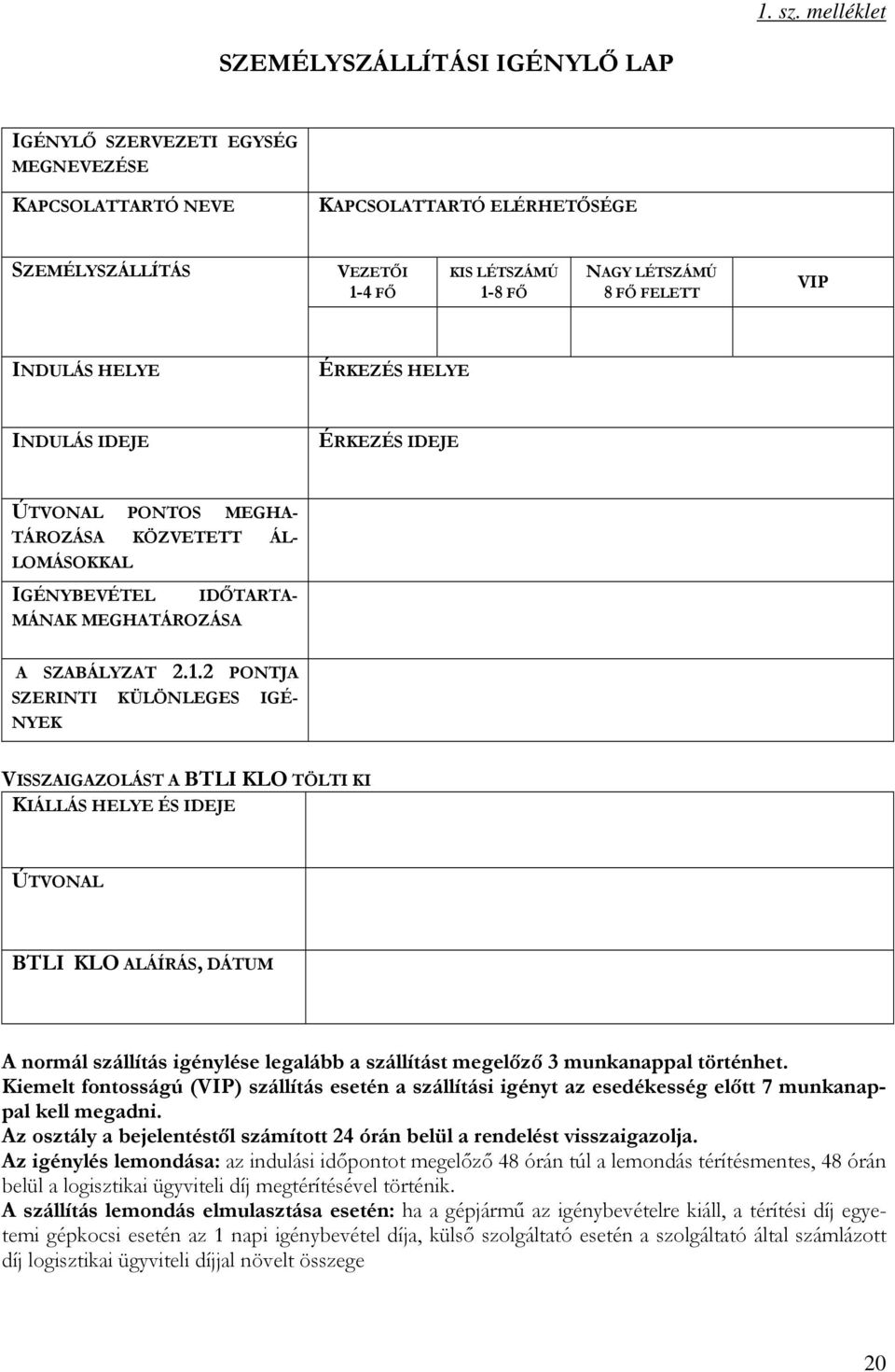 FELETT VIP INDULÁS HELYE ÉRKEZÉS HELYE INDULÁS IDEJE ÉRKEZÉS IDEJE ÚTVONAL PONTOS MEGHA- TÁROZÁSA KÖZVETETT ÁL- LOMÁSOKKAL IGÉNYBEVÉTEL IDİTARTA- MÁNAK MEGHATÁROZÁSA A SZABÁLYZAT 2.1.