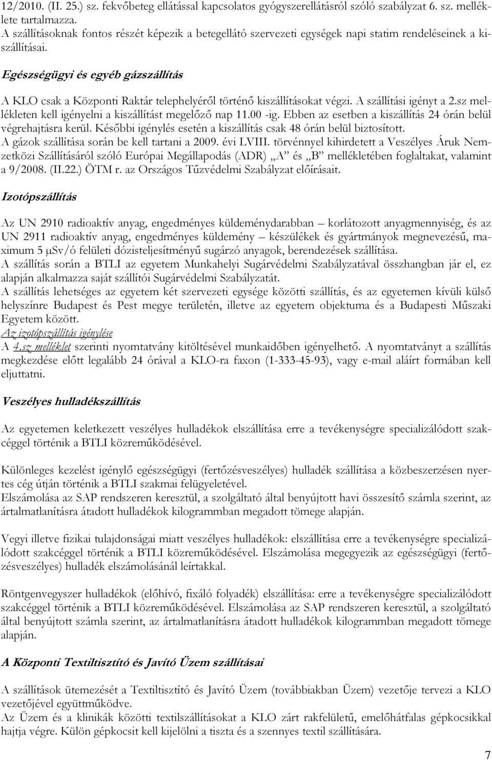 Egészségügyi és egyéb gázszállítás A KLO csak a Központi Raktár telephelyérıl történı kiszállításokat végzi. A szállítási igényt a 2.sz mellékleten kell igényelni a kiszállítást megelızı nap 11.