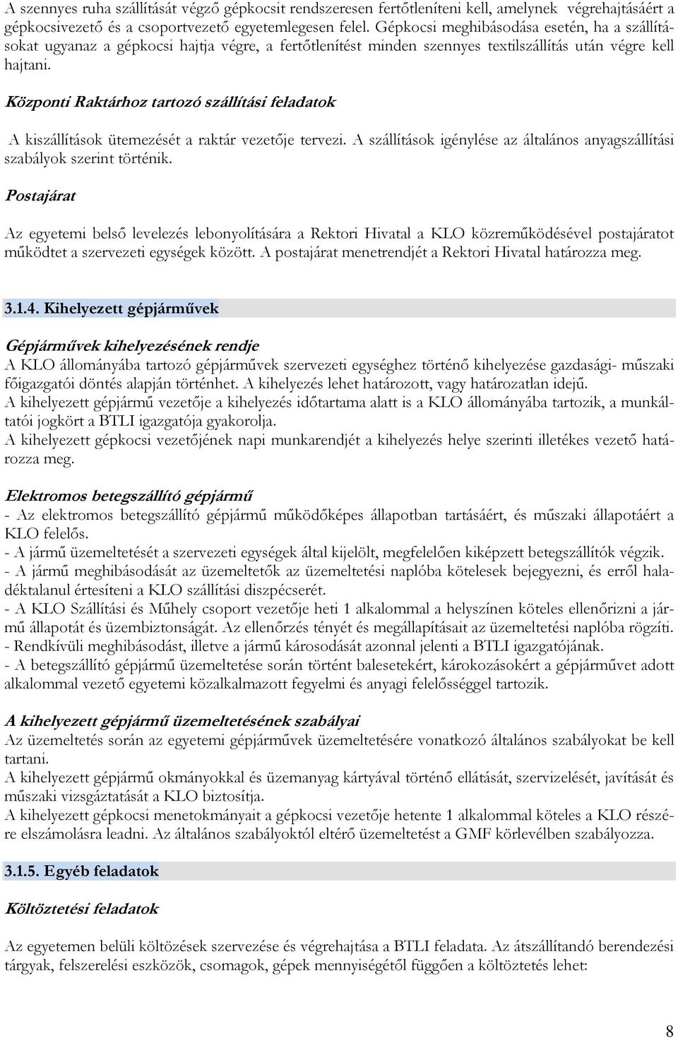 Központi Raktárhoz tartozó szállítási feladatok A kiszállítások ütemezését a raktár vezetıje tervezi. A szállítások igénylése az általános anyagszállítási szabályok szerint történik.