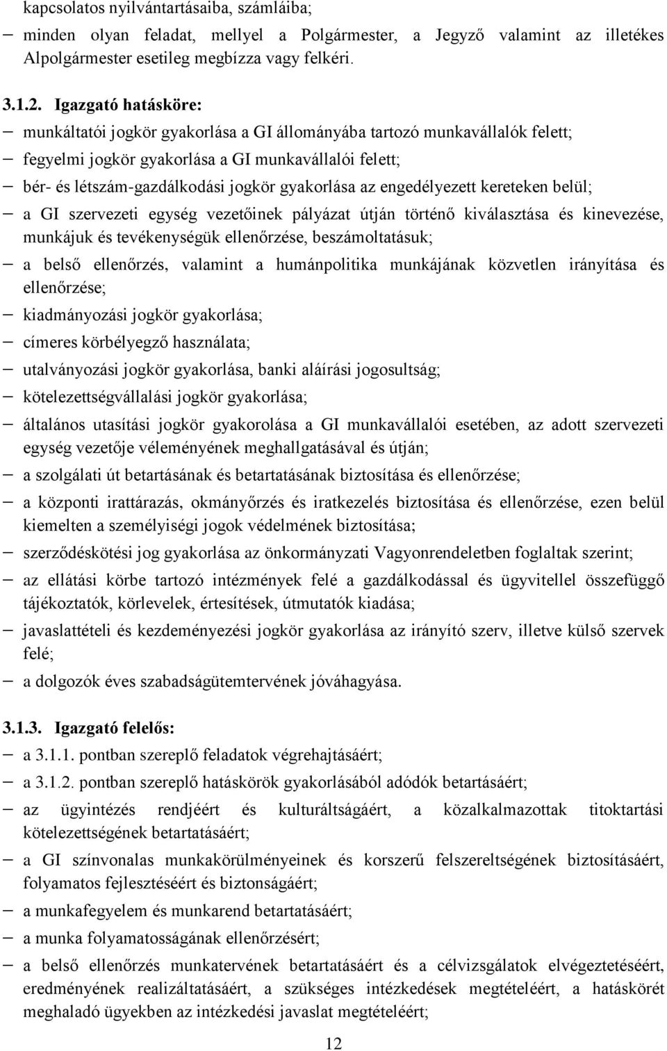 az engedélyezett kereteken belül; a GI szervezeti egység vezetőinek pályázat útján történő kiválasztása és kinevezése, munkájuk és tevékenységük ellenőrzése, beszámoltatásuk; a belső ellenőrzés,