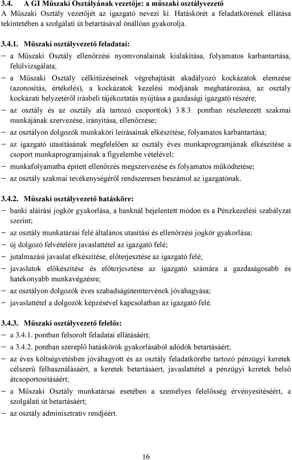 Műszaki osztályvezető feladatai: a Műszaki Osztály ellenőrzési nyomvonalainak kialakítása, folyamatos karbantartása, felülvizsgálata; a Műszaki Osztály célkitűzéseinek végrehajtását akadályozó