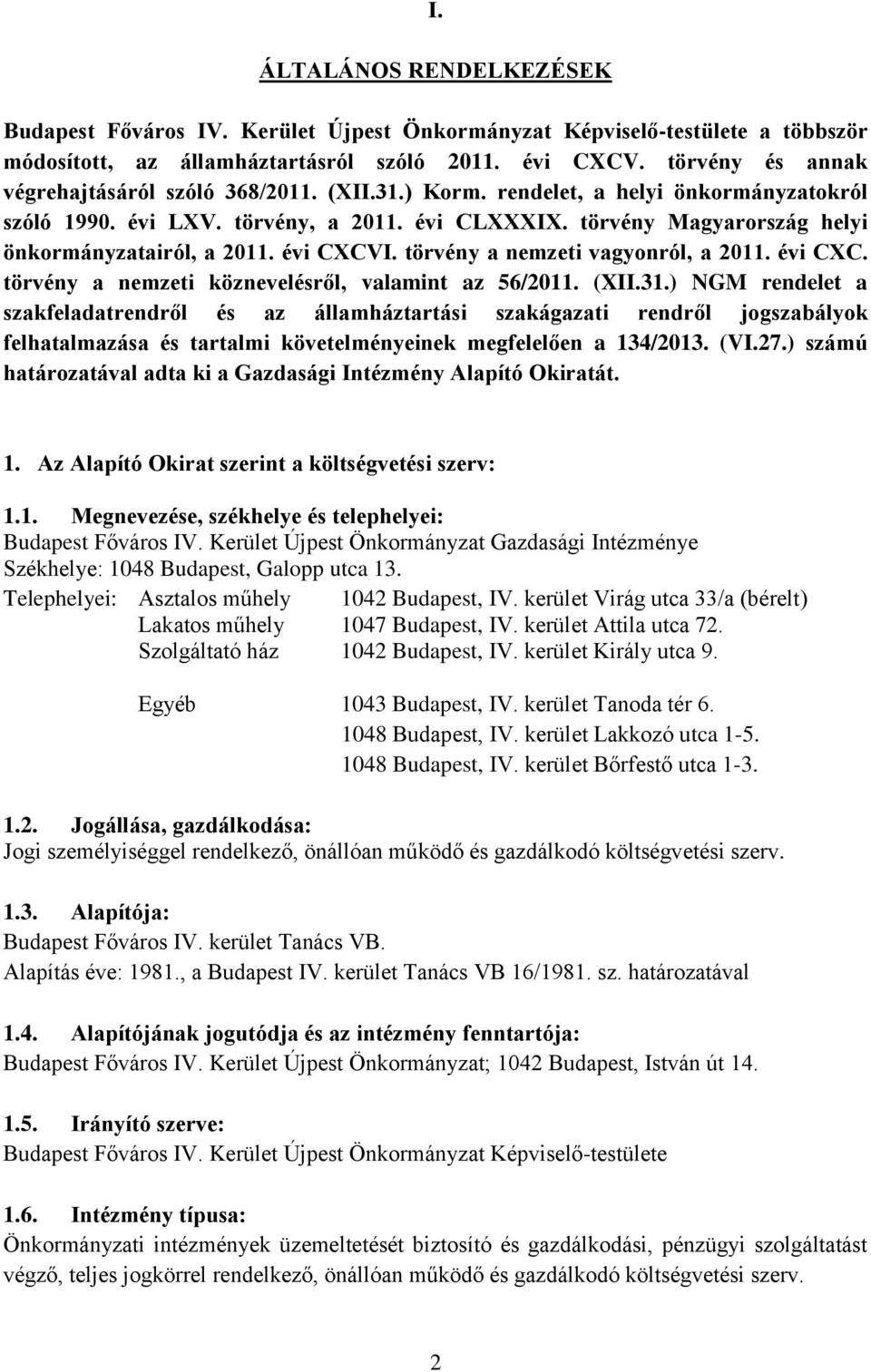 törvény Magyarország helyi önkormányzatairól, a 2011. évi CXCVI. törvény a nemzeti vagyonról, a 2011. évi CXC. törvény a nemzeti köznevelésről, valamint az 56/2011. (XII.31.