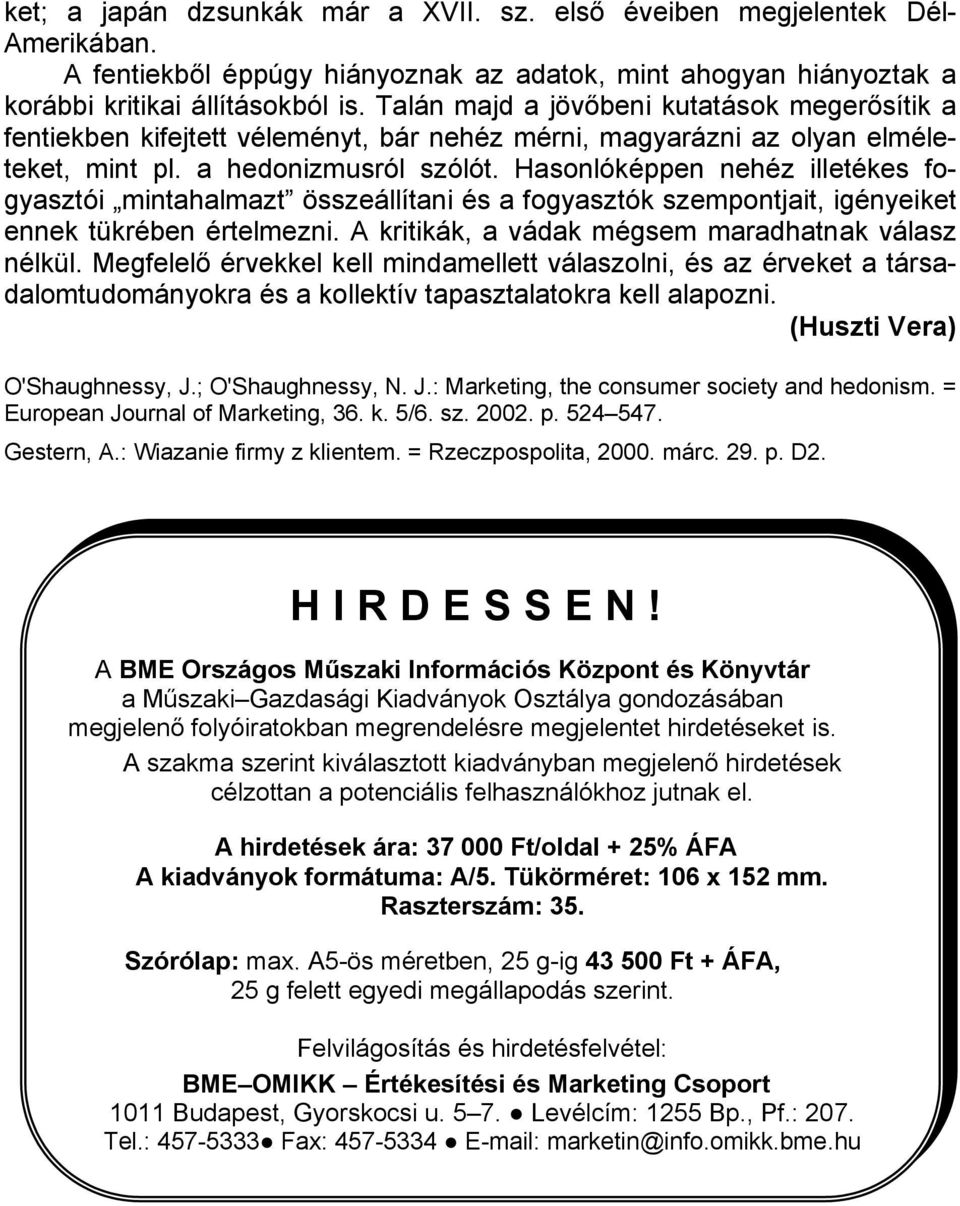 Hasonlóképpen nehéz illetékes fogyasztói mintahalmazt összeállítani és a fogyasztók szempontjait, igényeiket ennek tükrében értelmezni. A kritikák, a vádak mégsem maradhatnak válasz nélkül.