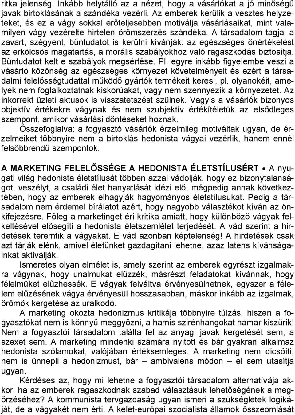 A társadalom tagjai a zavart, szégyent, bűntudatot is kerülni kívánják: az egészséges önértékelést az erkölcsös magatartás, a morális szabályokhoz való ragaszkodás biztosítja.