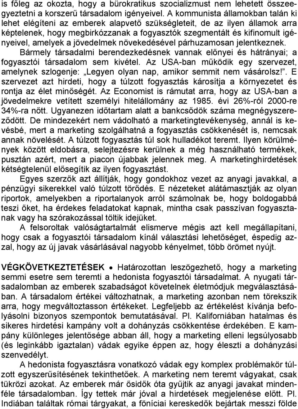 a jövedelmek növekedésével párhuzamosan jelentkeznek. Bármely társadalmi berendezkedésnek vannak előnyei és hátrányai; a fogyasztói társadalom sem kivétel.