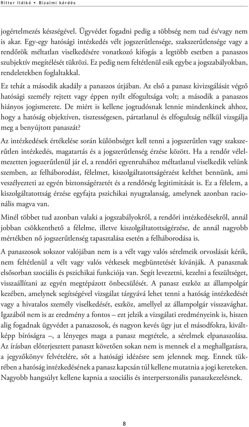 Ez pedig nem feltétlenül esik egybe a jogszabályokban, rendeletekben foglaltakkal. Ez tehát a második akadály a panaszos útjában.