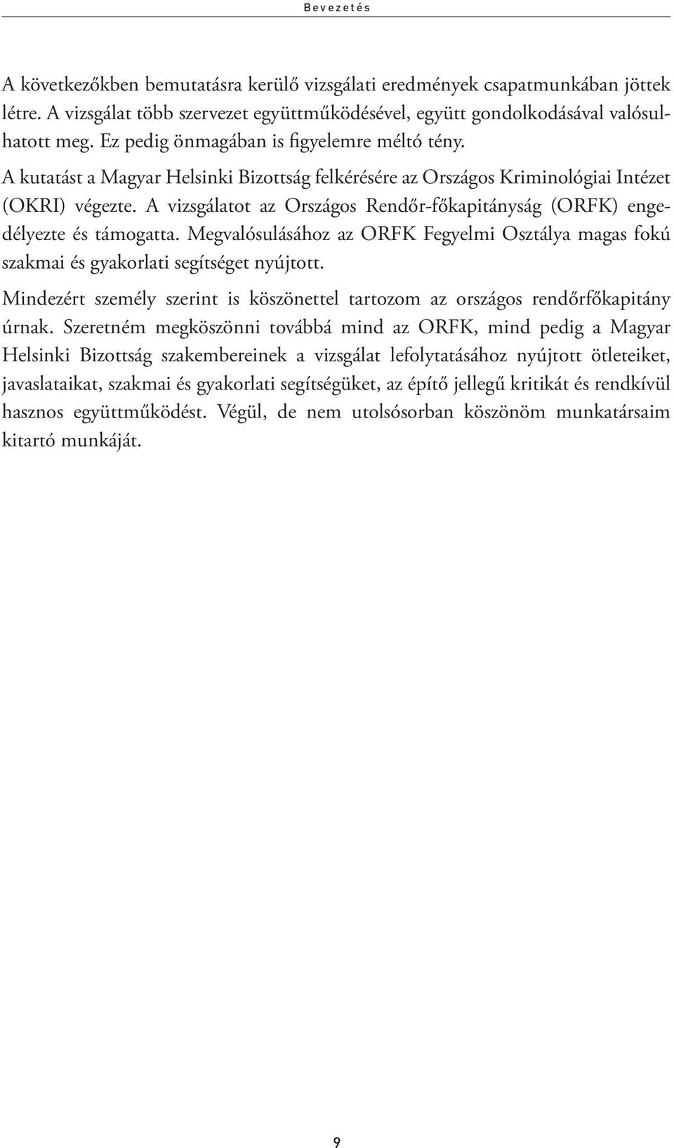 A vizsgálatot az Országos Rendőr-főkapitányság (ORFK) engedélyezte és támogatta. Megvalósulásához az ORFK Fegyelmi Osztálya magas fokú szakmai és gyakorlati segítséget nyújtott.