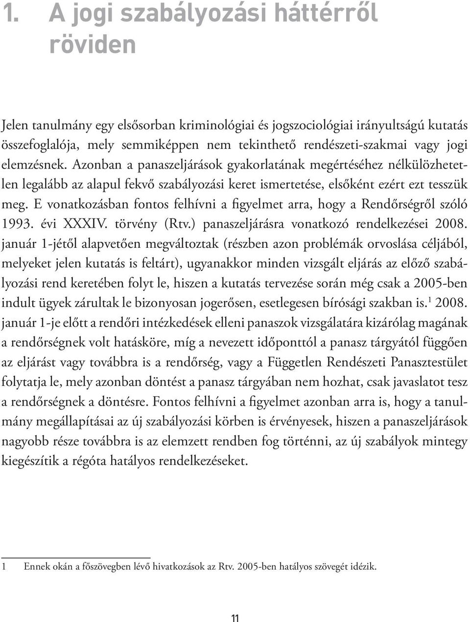 E vonatkozásban fontos felhívni a figyelmet arra, hogy a Rendőrségről szóló 1993. évi XXXIV. törvény (Rtv.) panaszeljárásra vonatkozó rendelkezései 2008.