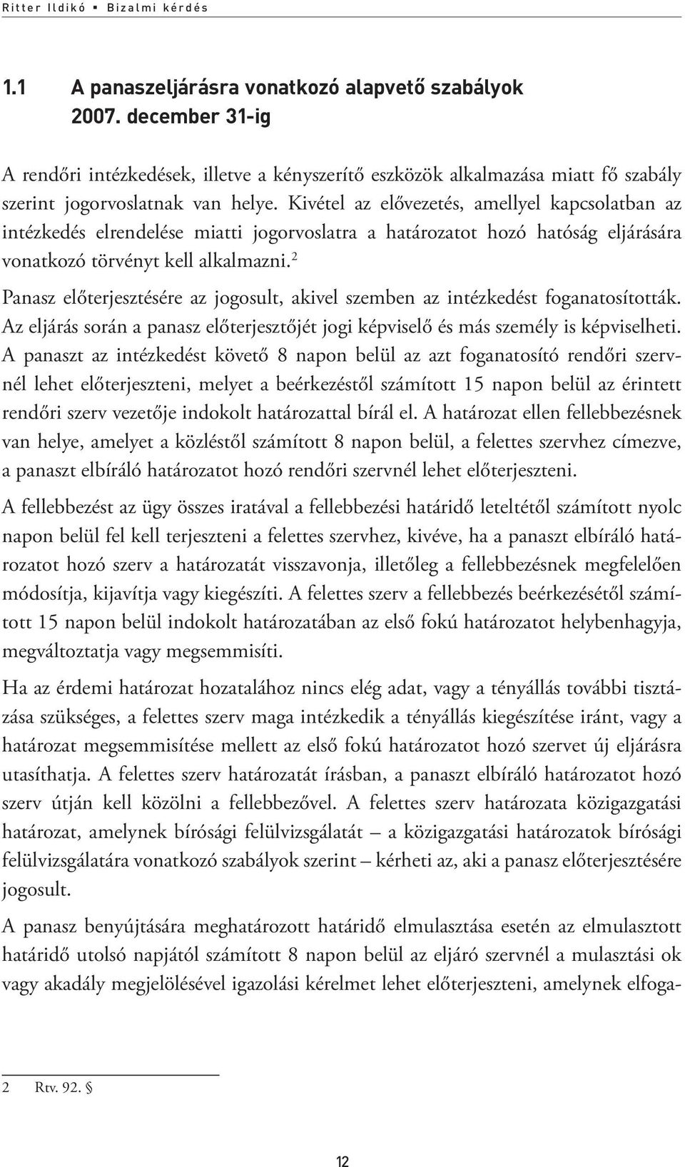 Kivétel az elővezetés, amellyel kapcsolatban az intézkedés elrendelése miatti jogorvoslatra a határozatot hozó hatóság eljárására vonatkozó törvényt kell alkalmazni.