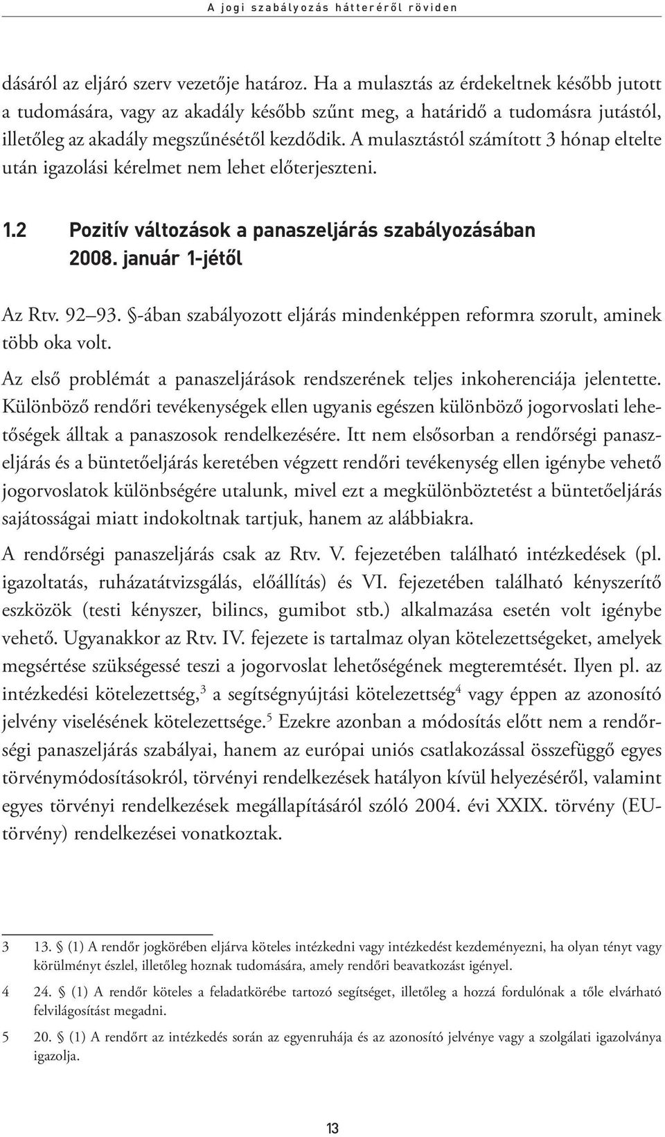 A mulasztástól számított 3 hónap eltelte után igazolási kérelmet nem lehet előterjeszteni. 1.2 Pozitív változások a panaszeljárás szabályozásában 2008. január 1-jétől Az Rtv. 92 93.