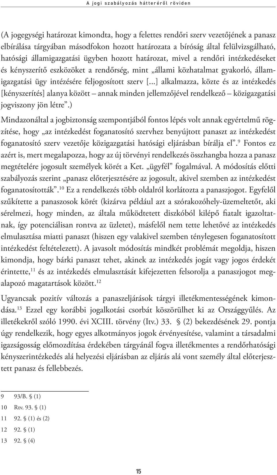 intézésére feljogosított szerv [...] alkalmazza, közte és az intézkedés [kényszerítés] alanya között annak minden jellemzőjével rendelkező közigazgatási jogviszony jön létre.