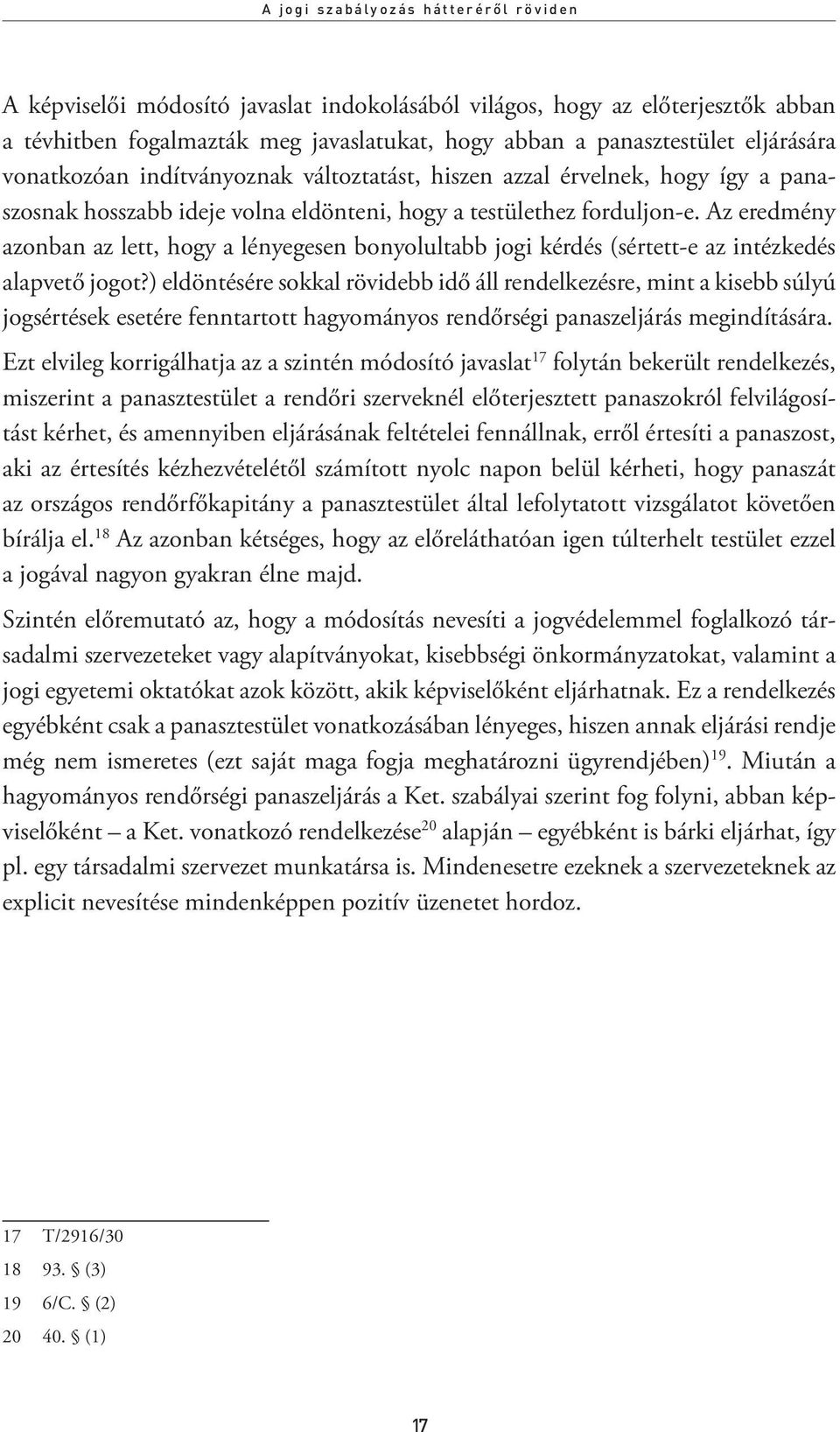 Az eredmény azonban az lett, hogy a lényegesen bonyolultabb jogi kérdés (sértett-e az intézkedés alapvető jogot?