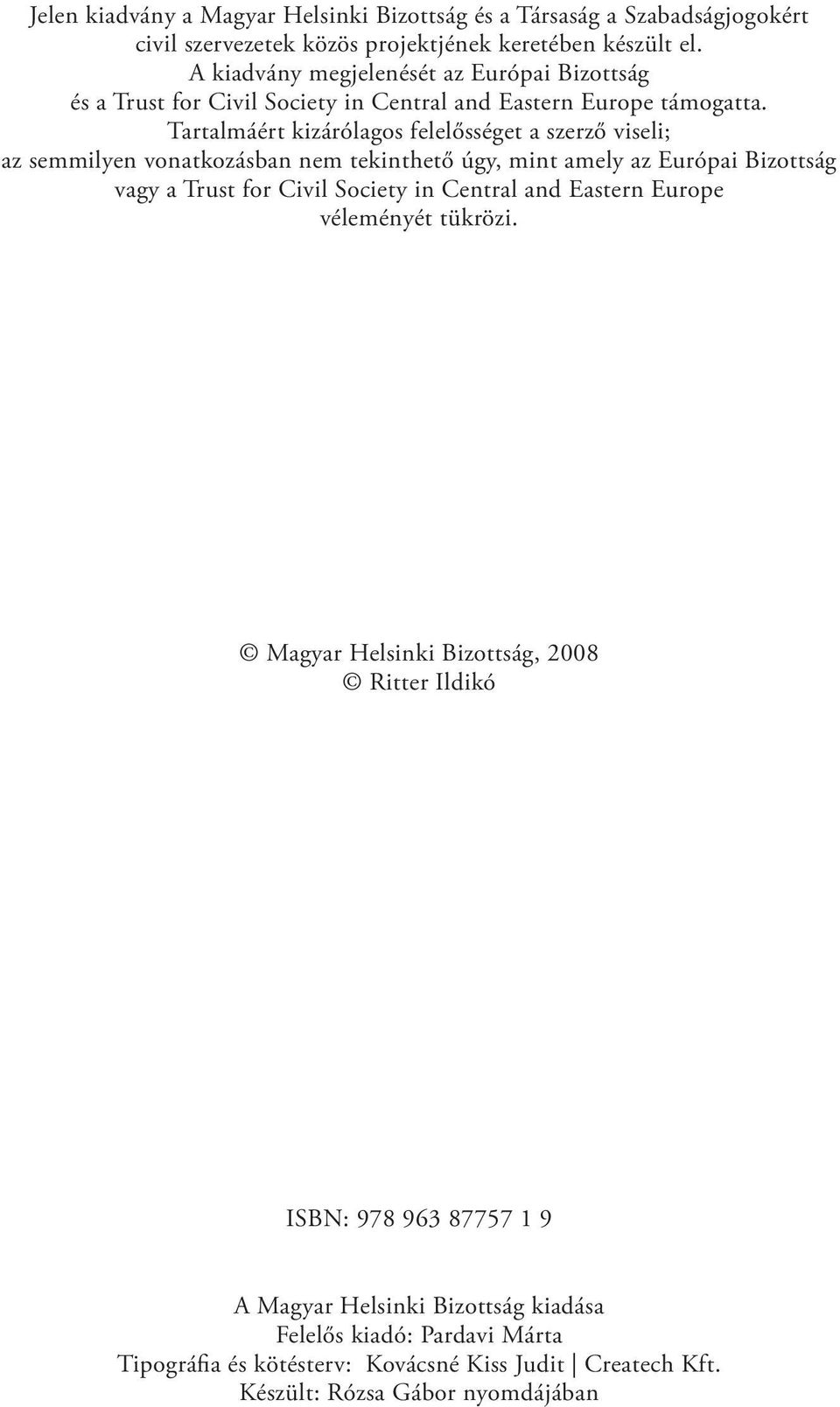 Tartalmáért kizárólagos felelősséget a szerző viseli; az semmilyen vonatkozásban nem tekinthető úgy, mint amely az Európai Bizottság vagy a Trust for Civil Society in