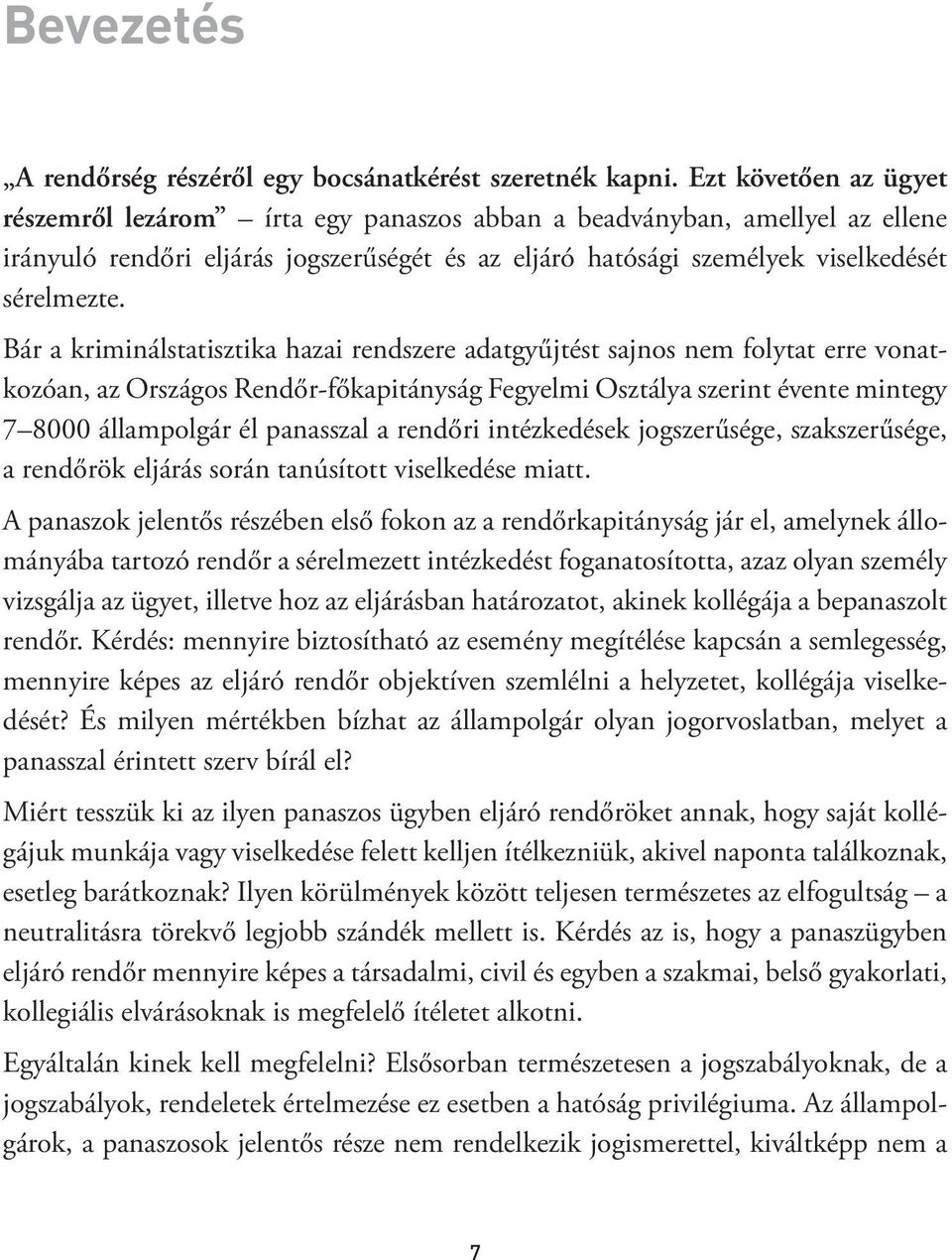 Bár a kriminálstatisztika hazai rendszere adatgyűjtést sajnos nem folytat erre vonatkozóan, az Országos Rendőr-főkapitányság Fegyelmi Osztálya szerint évente mintegy 7 8000 állampolgár él panasszal a