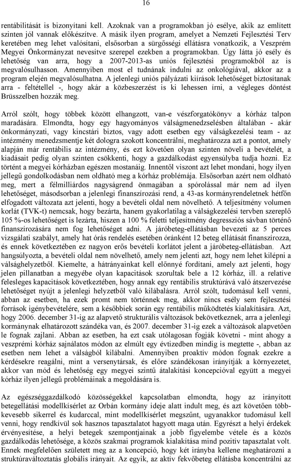 programokban. Úgy látta jó esély és lehetőség van arra, hogy a 2007-2013-as uniós fejlesztési programokból az is megvalósulhasson.