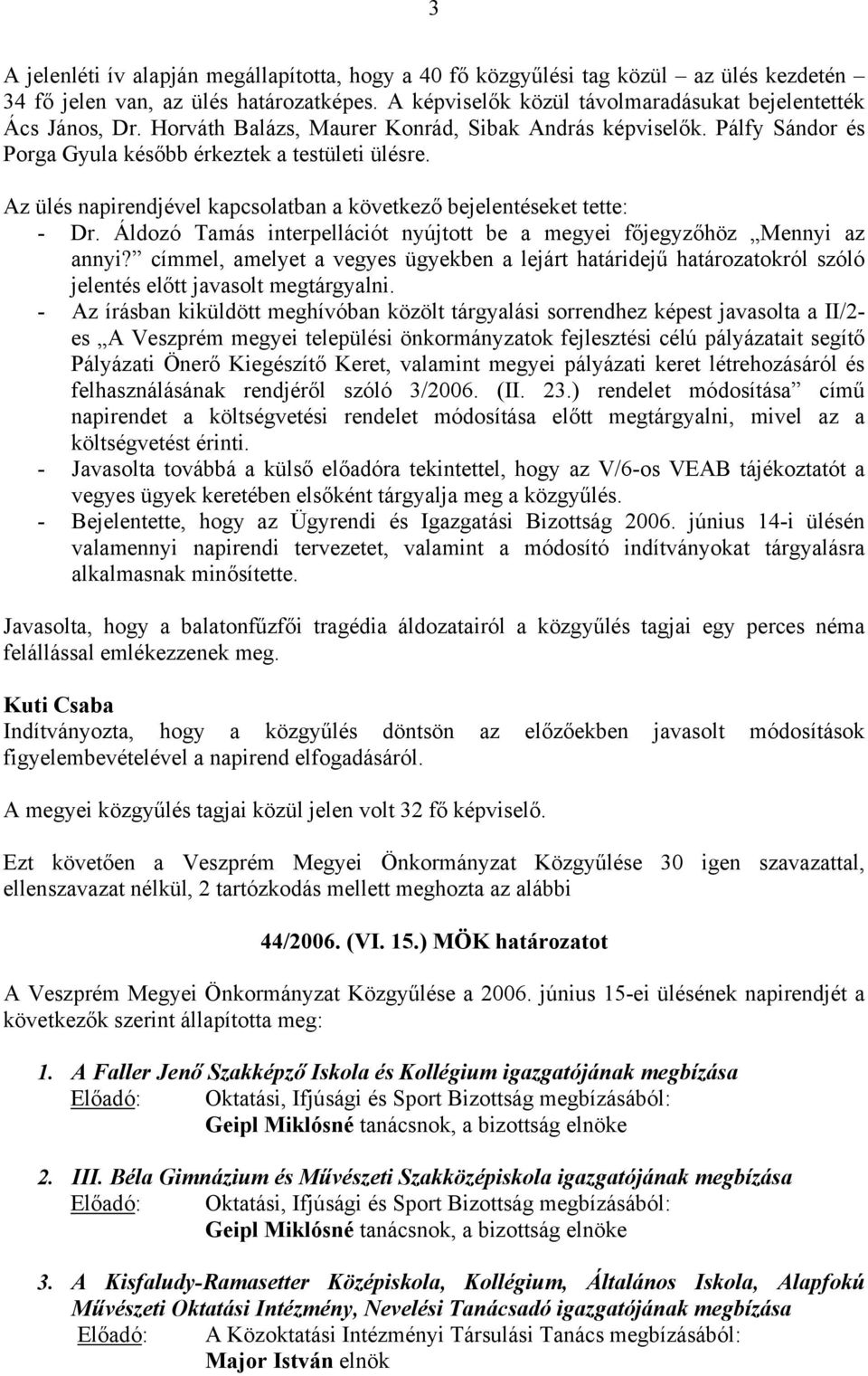 Áldozó Tamás interpellációt nyújtott be a megyei főjegyzőhöz Mennyi az annyi? címmel, amelyet a vegyes ügyekben a lejárt határidejű határozatokról szóló jelentés előtt javasolt megtárgyalni.