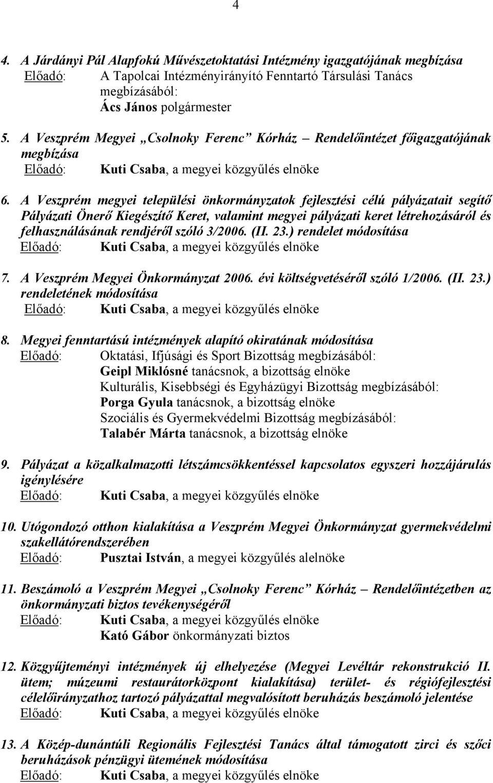 A Veszprém megyei települési önkormányzatok fejlesztési célú pályázatait segítő Pályázati Önerő Kiegészítő Keret, valamint megyei pályázati keret létrehozásáról és felhasználásának rendjéről szóló