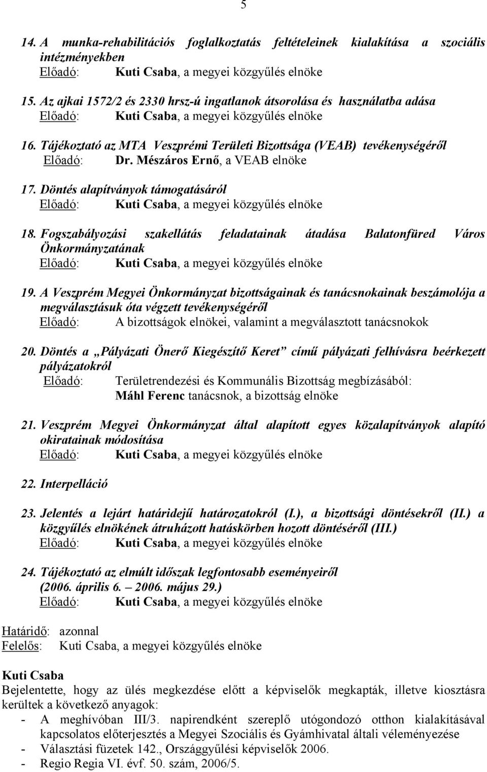 Mészáros Ernő, a VEAB elnöke 17. Döntés alapítványok támogatásáról Előadó:, a megyei közgyűlés elnöke 18.