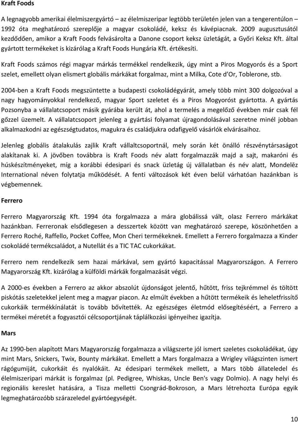 Kraft Foods számos régi magyar márkás termékkel rendelkezik, úgy mint a Piros Mogyorós és a Sport szelet, emellett olyan elismert globális márkákat forgalmaz, mint a Milka, Cote d Or, Toblerone, stb.