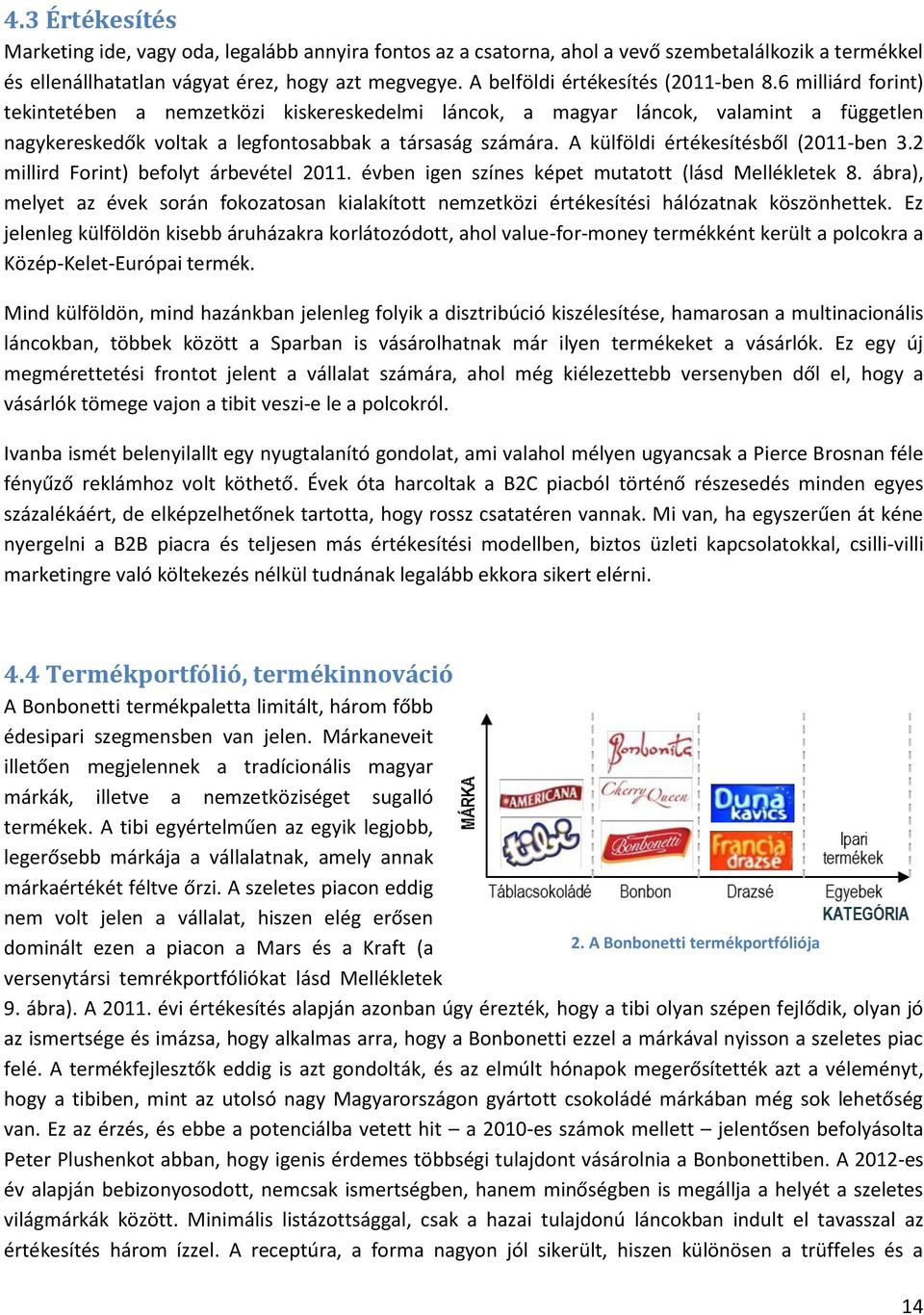 A külföldi értékesítésből (2011-ben 3.2 millird Forint) befolyt árbevétel 2011. évben igen színes képet mutatott (lásd Mellékletek 8.