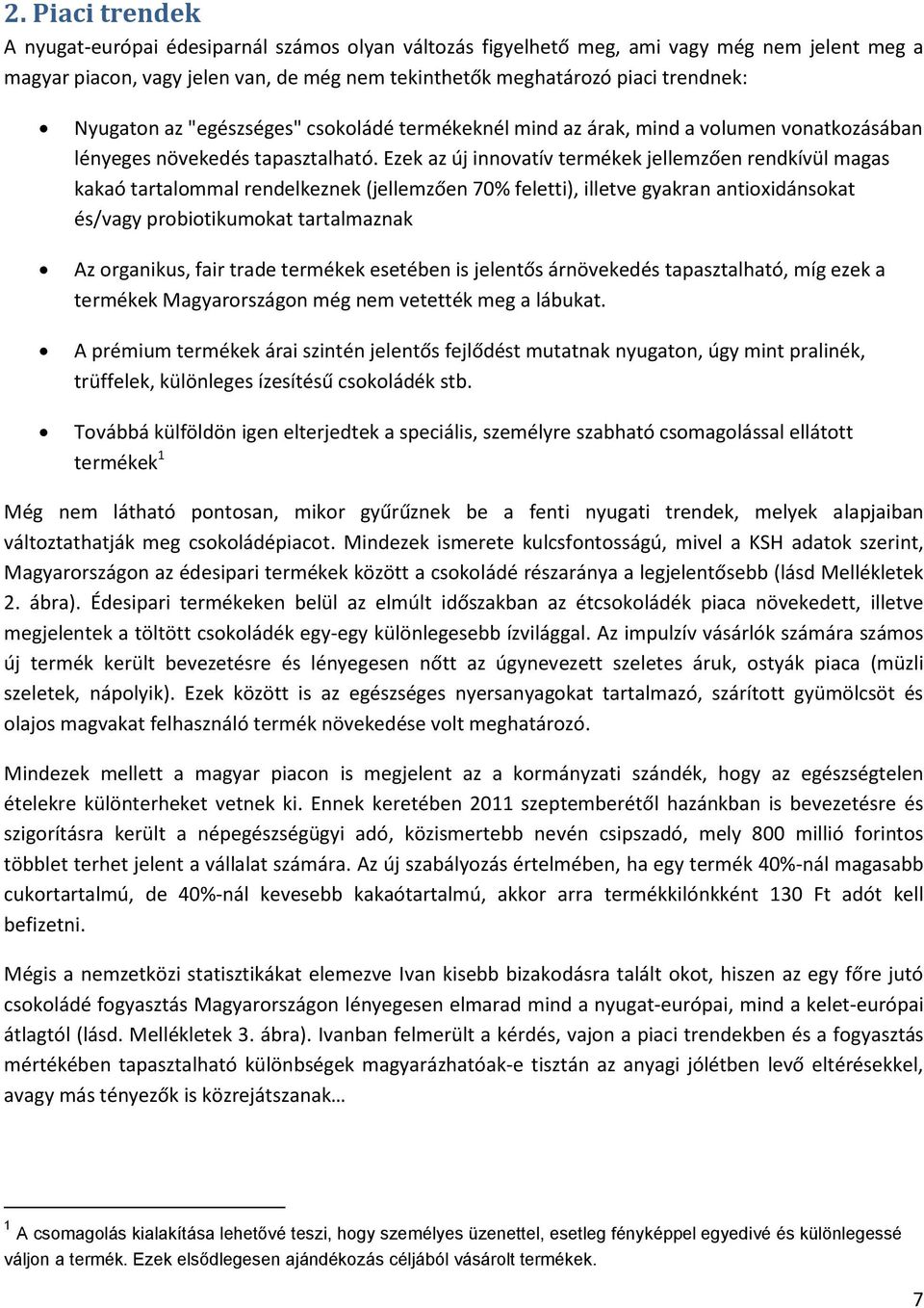 Ezek az új innovatív termékek jellemzően rendkívül magas kakaó tartalommal rendelkeznek (jellemzően 70% feletti), illetve gyakran antioxidánsokat és/vagy probiotikumokat tartalmaznak Az organikus,