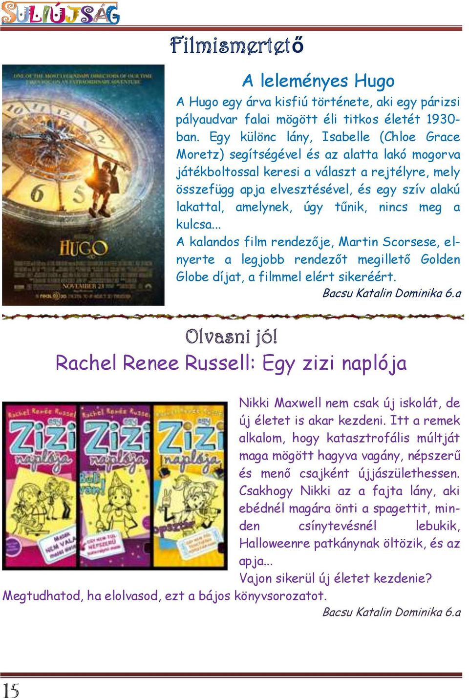 amelynek, úgy tűnik, nincs meg a kulcsa... A kalandos film rendezője, Martin Scorsese, elnyerte a legjobb rendezőt megillető Golden Globe díjat, a filmmel elért sikeréért. Bacsu Katalin Dominika 6.