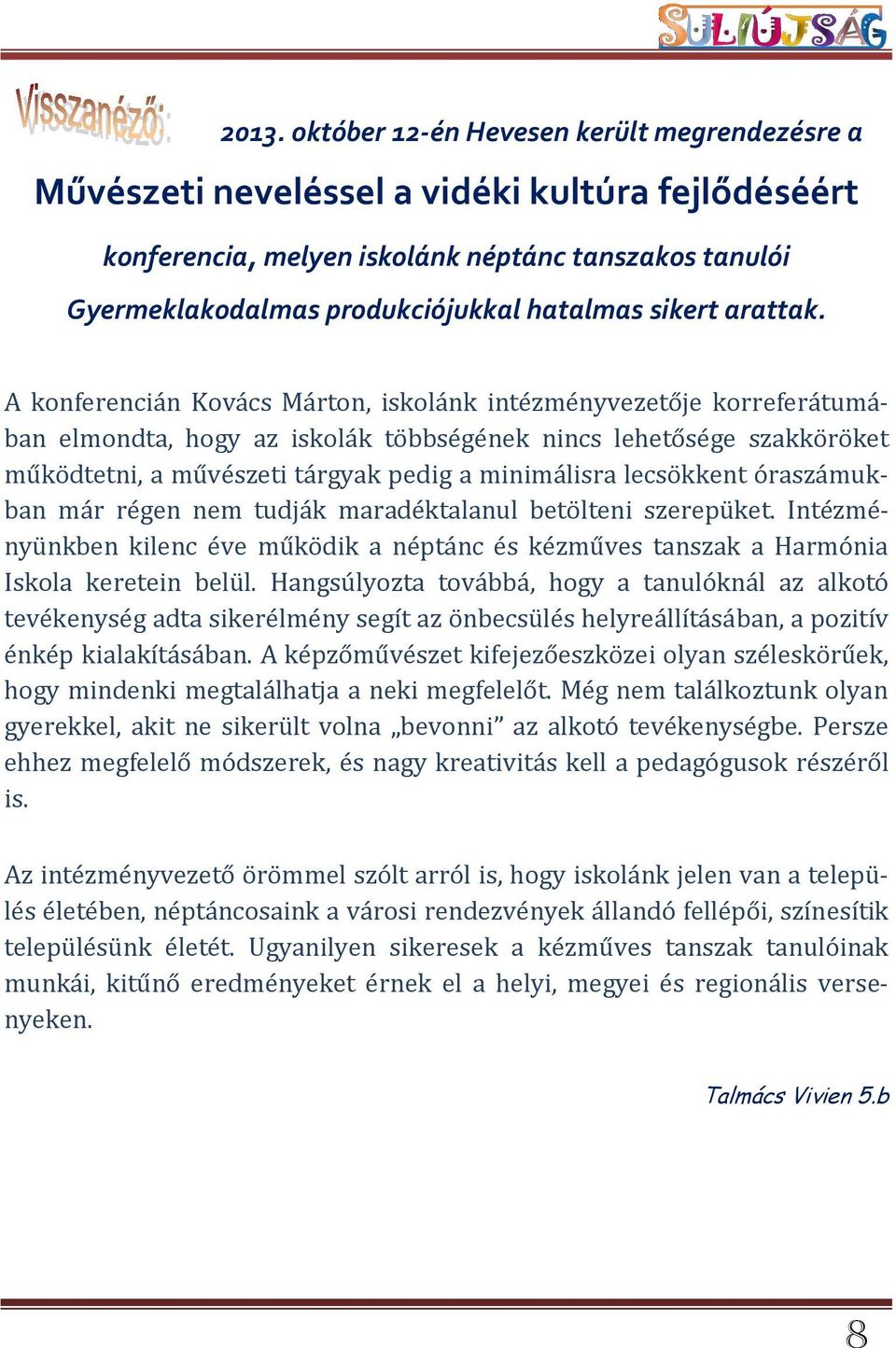 A konferencián Kovács Márton, iskolánk intézményvezetője korreferátumában elmondta, hogy az iskolák többségének nincs lehetősége szakköröket működtetni, a művészeti tárgyak pedig a minimálisra