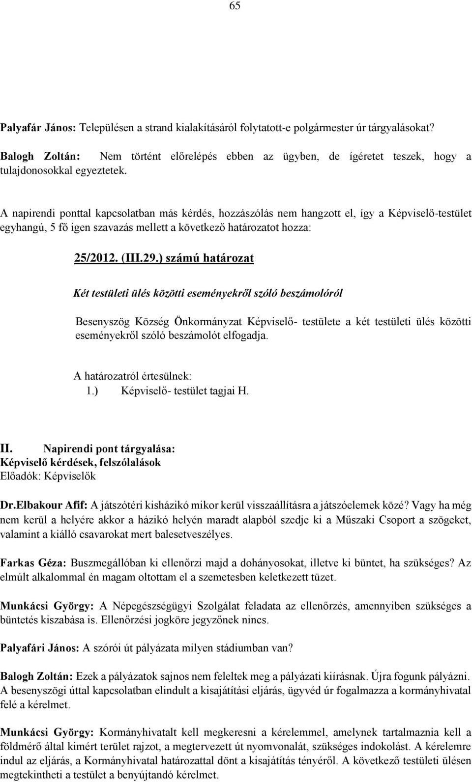 A napirendi ponttal kapcsolatban más kérdés, hozzászólás nem hangzott el, így a Képviselő-testület egyhangú, 5 fő igen szavazás mellett a következő határozatot hozza: 25/2012. (III.29.