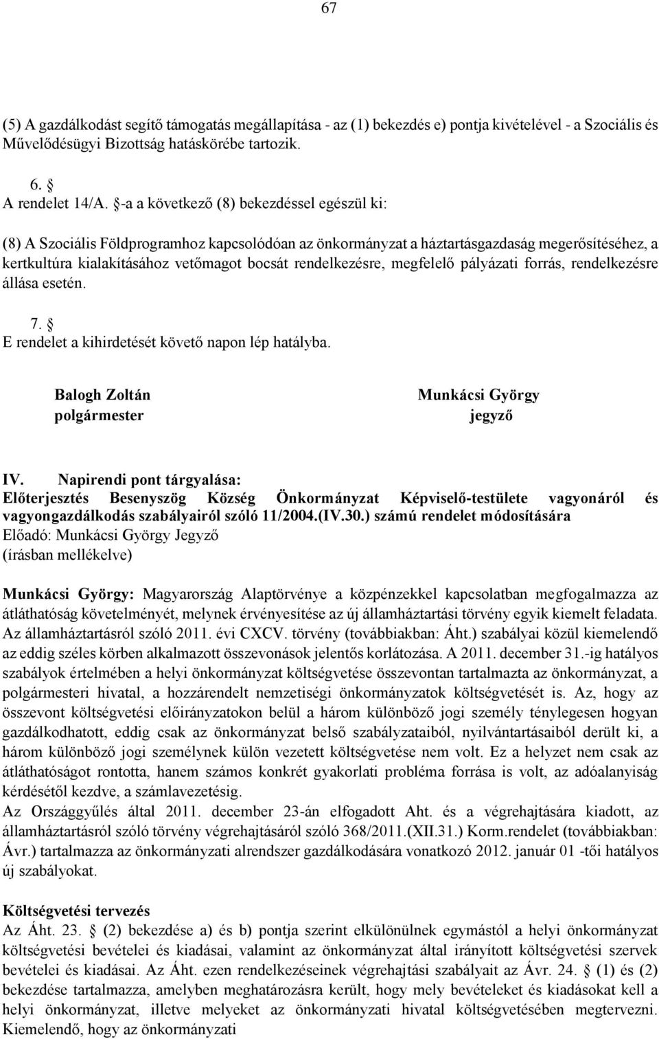 rendelkezésre, megfelelő pályázati forrás, rendelkezésre állása esetén. 7. E rendelet a kihirdetését követő napon lép hatályba. Balogh Zoltán polgármester Munkácsi György jegyző IV.