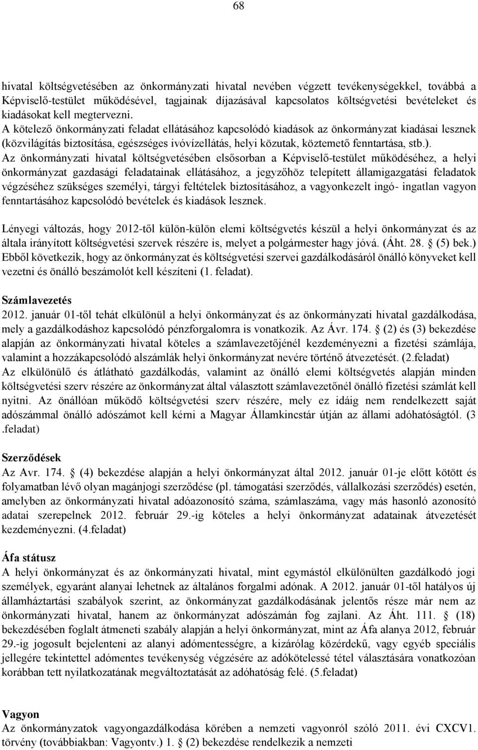 A kötelező önkormányzati feladat ellátásához kapcsolódó kiadások az önkormányzat kiadásai lesznek (közvilágítás biztosítása, egészséges ivóvízellátás, helyi közutak, köztemető fenntartása, stb.).