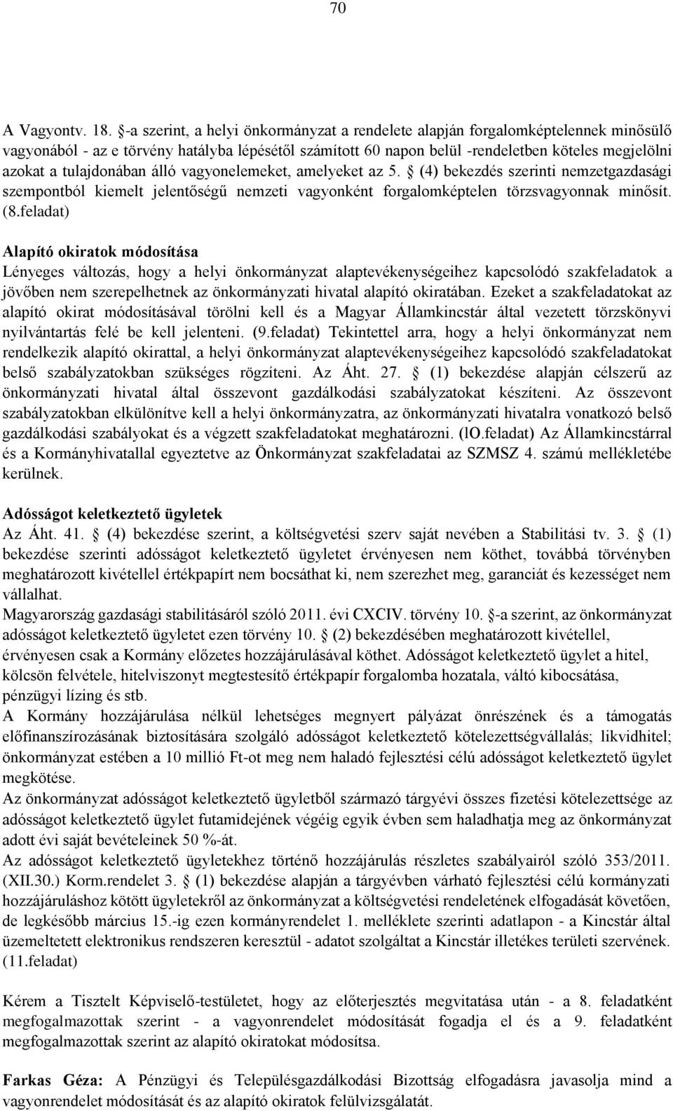 tulajdonában álló vagyonelemeket, amelyeket az 5. (4) bekezdés szerinti nemzetgazdasági szempontból kiemelt jelentőségű nemzeti vagyonként forgalomképtelen törzsvagyonnak minősít. (8.