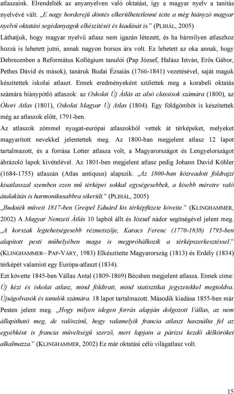 (PLIHÁL, 2005) Láthatjuk, hogy magyar nyelvű atlasz nem igazán létezett, és ha bármilyen atlaszhoz hozzá is lehetett jutni, annak nagyon borsos ára volt.