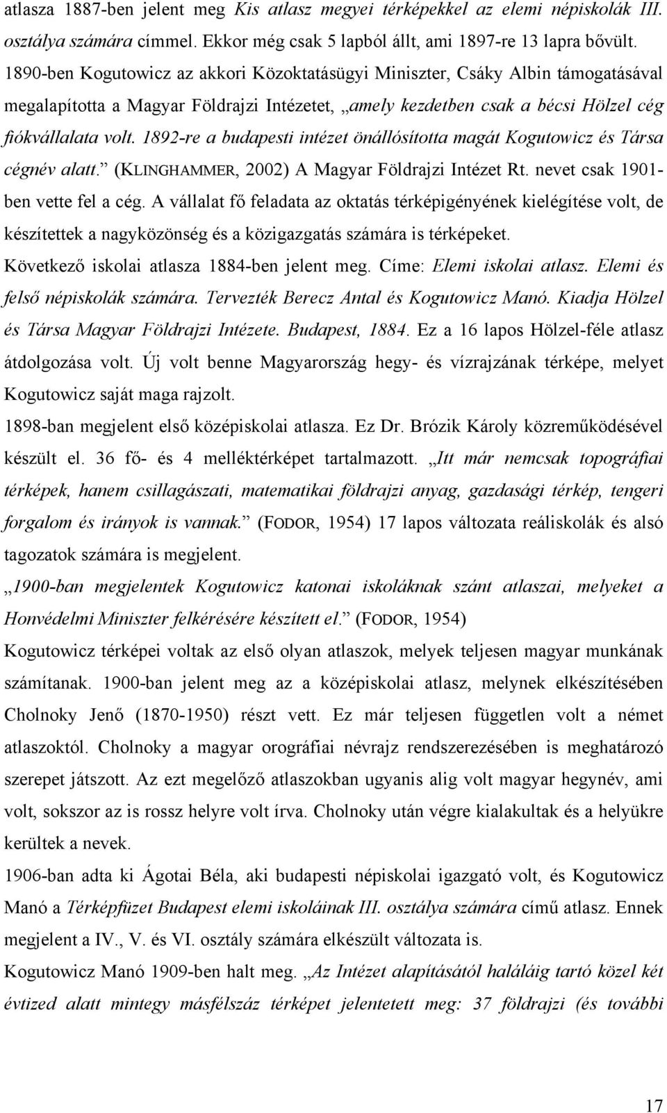 1892-re a budapesti intézet önállósította magát Kogutowicz és Társa cégnév alatt. (KLINGHAMMER, 2002) A Magyar Földrajzi Intézet Rt. nevet csak 1901- ben vette fel a cég.