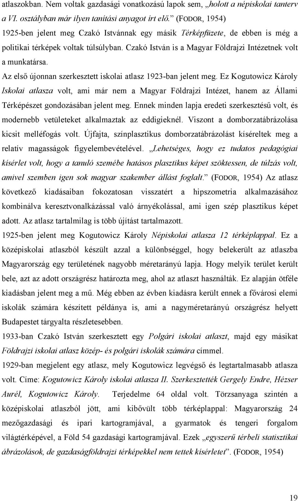 Az első újonnan szerkesztett iskolai atlasz 1923-ban jelent meg. Ez Kogutowicz Károly Iskolai atlasza volt, ami már nem a Magyar Földrajzi Intézet, hanem az Állami Térképészet gondozásában jelent meg.