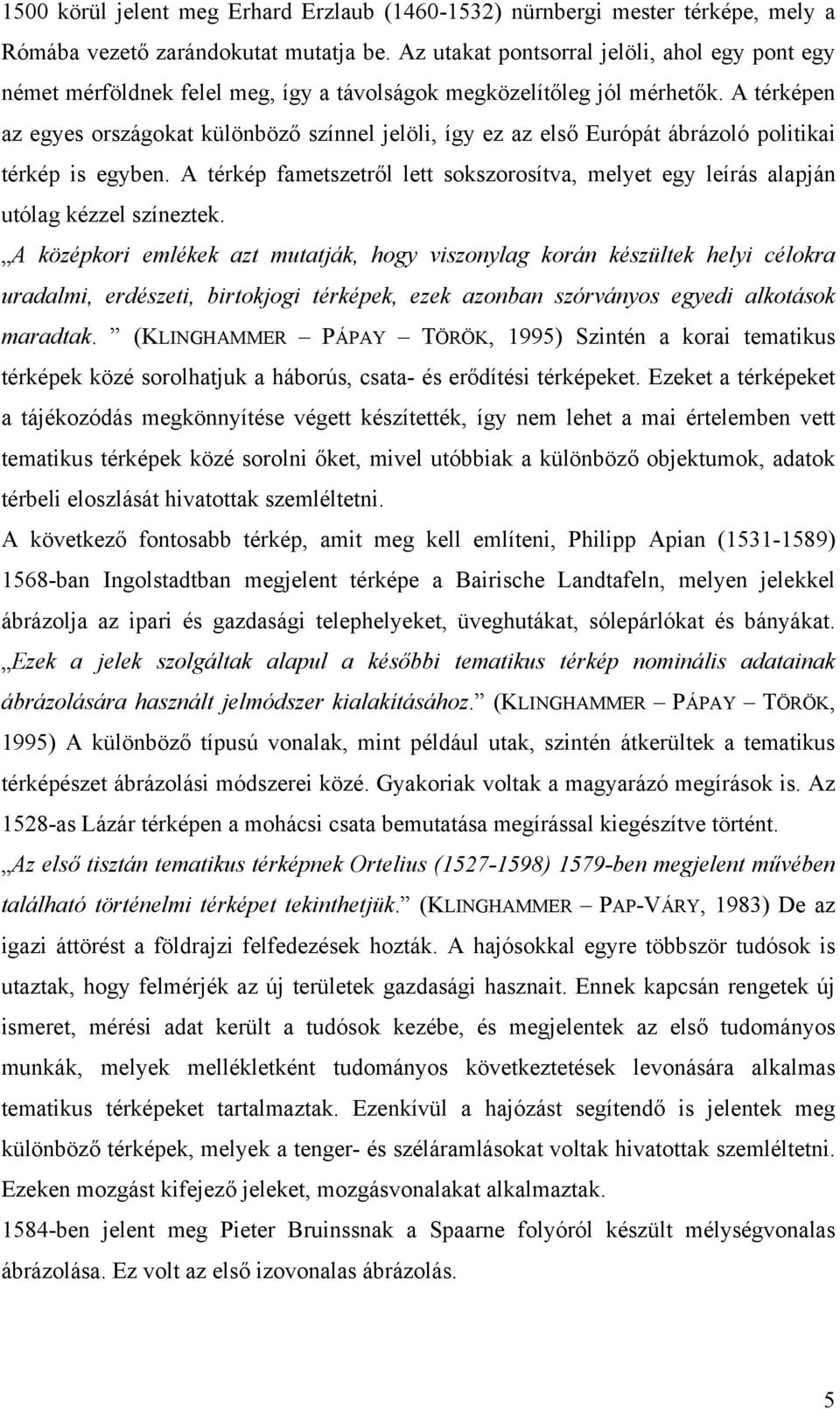 A térképen az egyes országokat különböző színnel jelöli, így ez az első Európát ábrázoló politikai térkép is egyben.