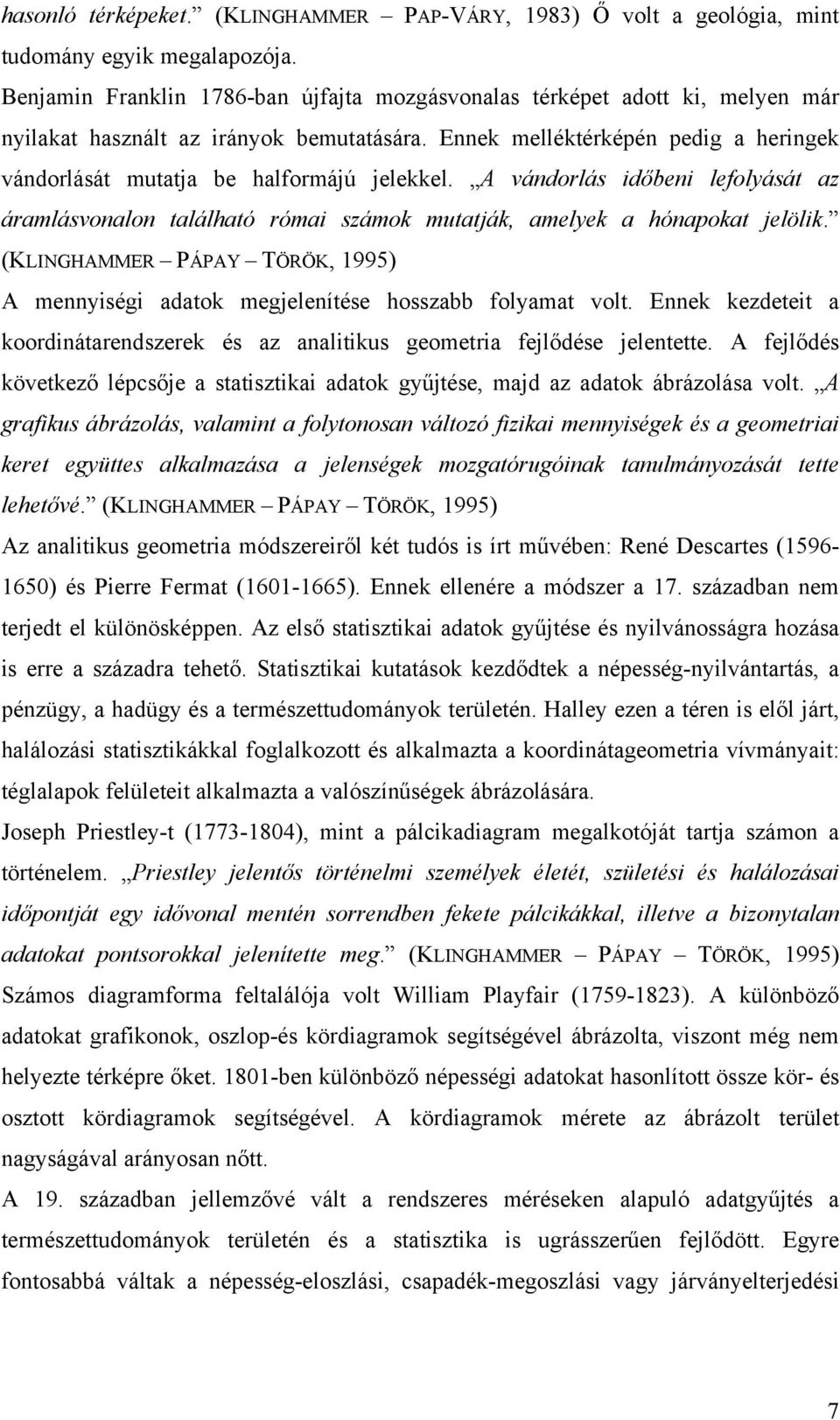 Ennek melléktérképén pedig a heringek vándorlását mutatja be halformájú jelekkel. A vándorlás időbeni lefolyását az áramlásvonalon található római számok mutatják, amelyek a hónapokat jelölik.