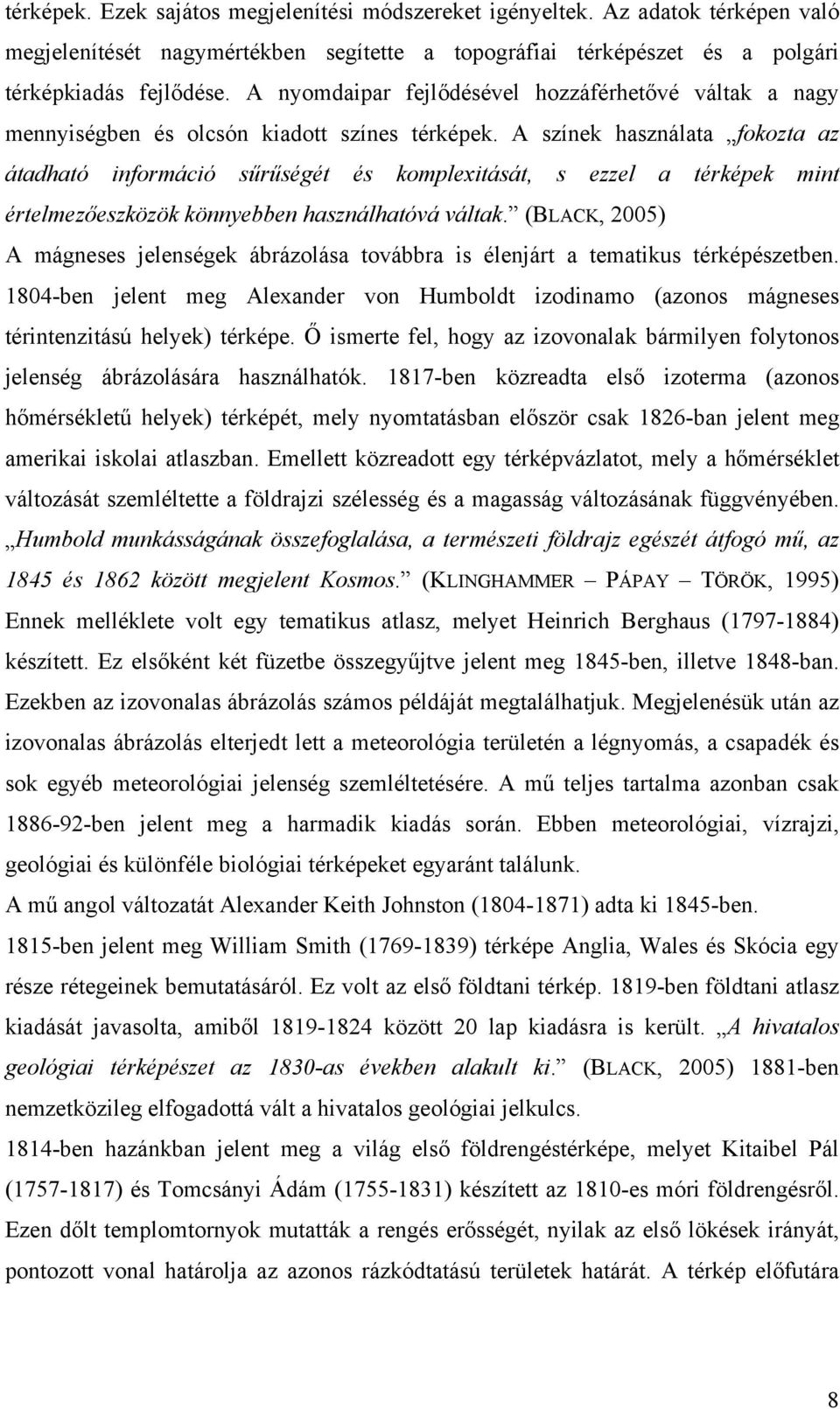 A színek használata fokozta az átadható információ sűrűségét és komplexitását, s ezzel a térképek mint értelmezőeszközök könnyebben használhatóvá váltak.