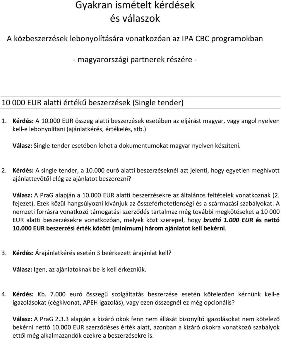 ) Válasz: Single tender esetében lehet a dokumentumokat magyar nyelven készíteni. 2. Kérdés: A single tender, a 10.