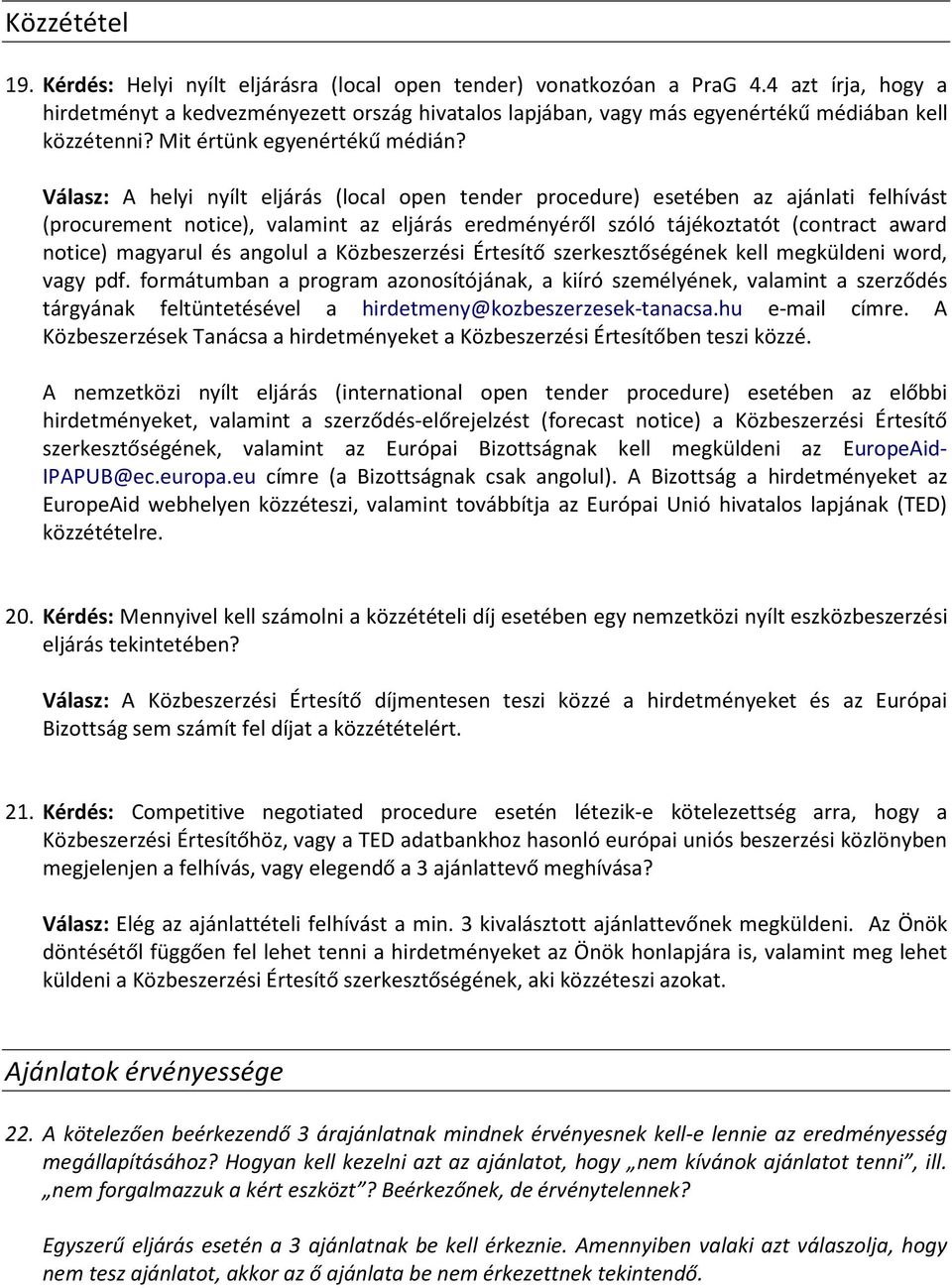 Válasz: A helyi nyílt eljárás (local open tender procedure) esetében az ajánlati felhívást (procurement notice), valamint az eljárás eredményéről szóló tájékoztatót (contract award notice) magyarul