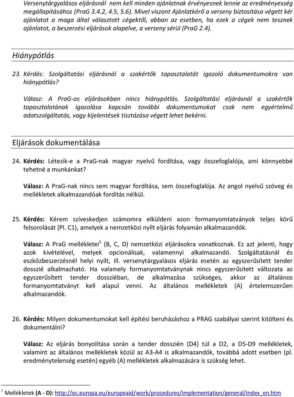 verseny sérül (PraG 2.4). Hiánypótlás 23. Kérdés: Szolgáltatási eljárásnál a szakértők tapasztalatát igazoló dokumentumokra van hiánypótlás? Válasz: A PraG-os eljárásokban nincs hiánypótlás.