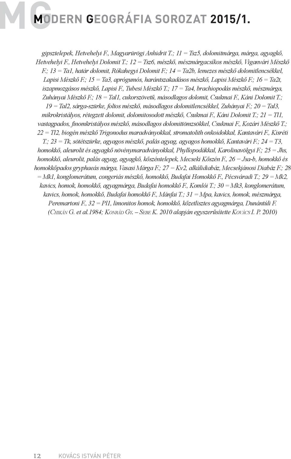 ; 15 = Ta3, aprógumós, harántszakadásos mészkő, Lapisi Mészkő F.; 16 = Ta2t, iszapmozgásos mészkő, Lapisi F., Tubesi Mészkő T.; 17 = Ta4, brachiopodás mészkő, mészmárga, Zuhányai Mészkő F.