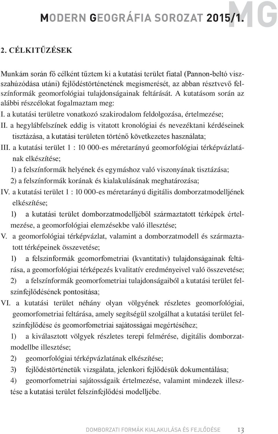 tulajdonságainak feltárását. A kutatásom során az alábbi részcélokat fogalmaztam meg: I. a kutatási területre vonatkozó szakirodalom feldolgozása, értelmezése; II.