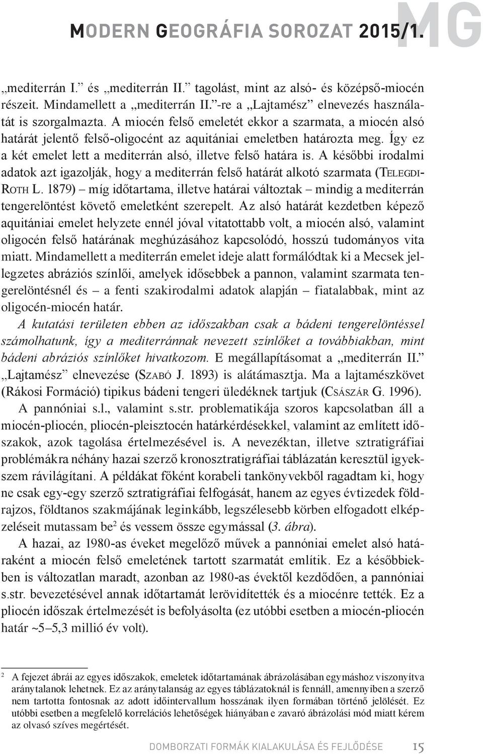 Így ez a két emelet lett a mediterrán alsó, illetve felső határa is. A későbbi irodalmi adatok azt igazolják, hogy a mediterrán felső határát alkotó szarmata (Telegdi- Roth L.