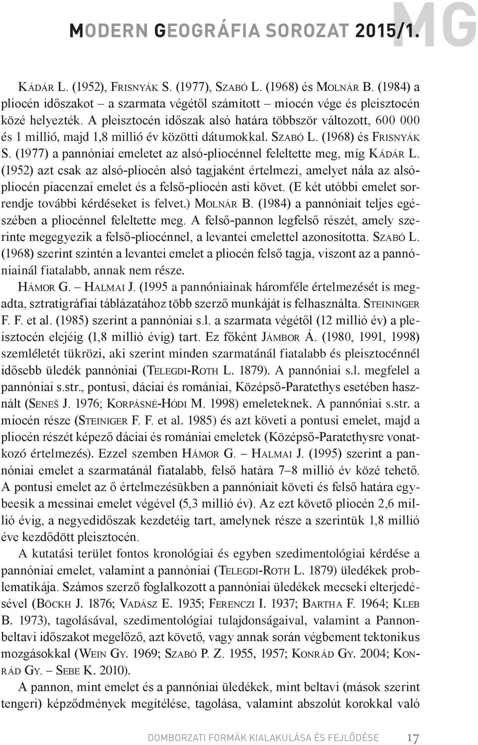 (1977) a pannóniai emeletet az alsó-pliocénnel feleltette meg, míg Kádár L.