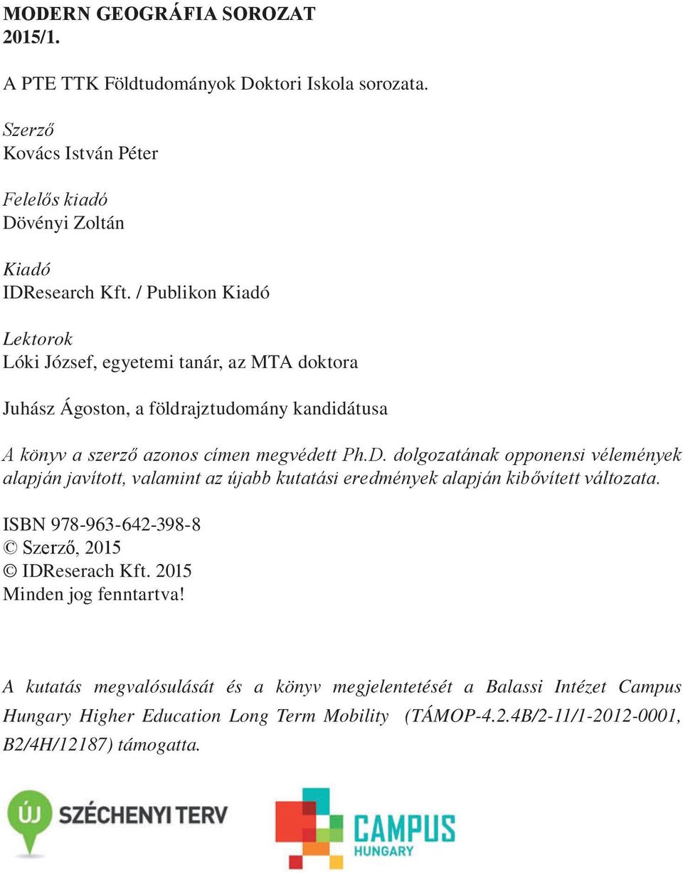 dolgozatának opponensi vélemények alapján javított, valamint az újabb kutatási eredmények alapján kibővített változata. ISBN 978-963-642-398-8 Szerző, 2015 IDReserach Kft.