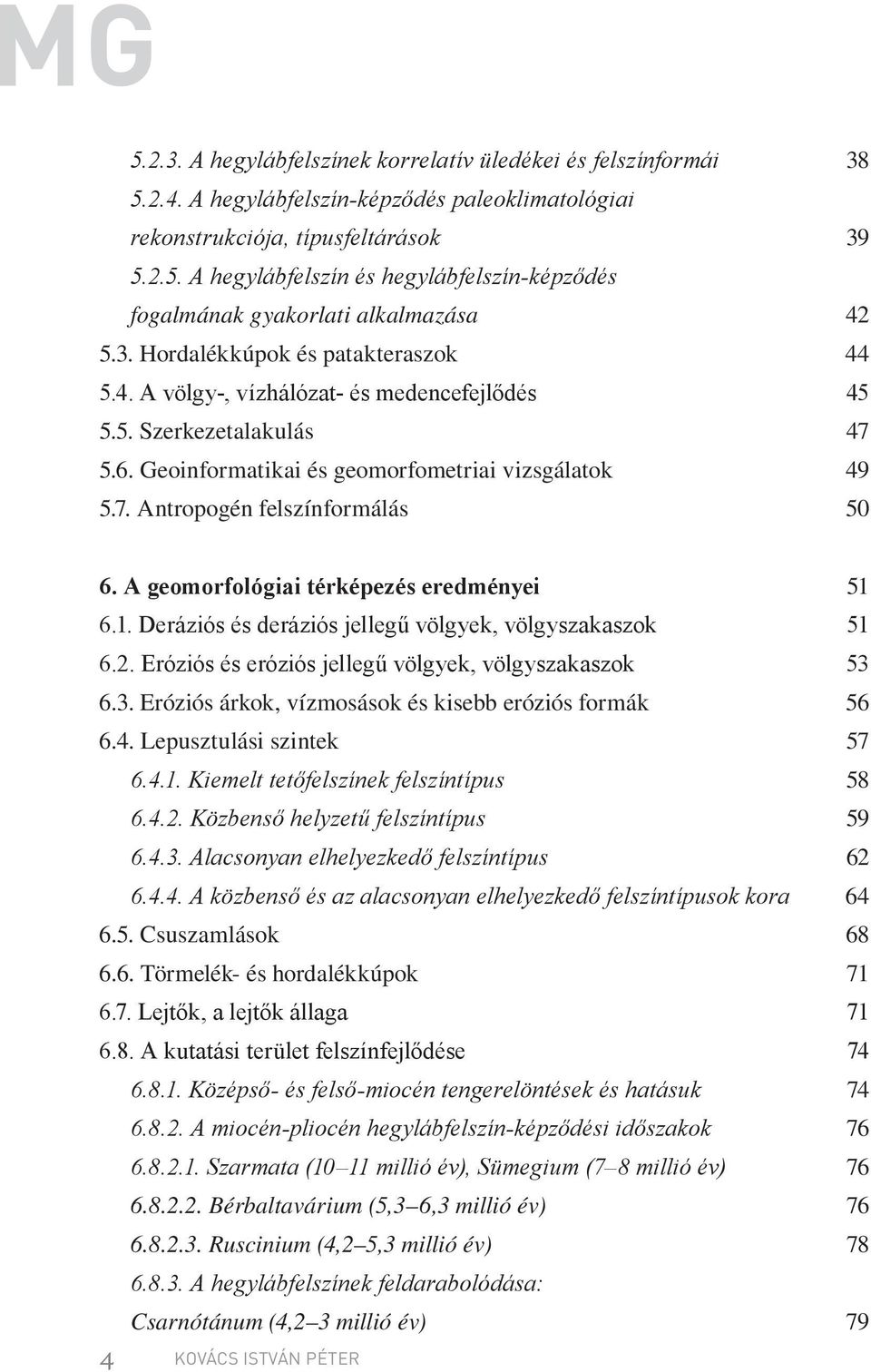 A geomorfológiai térképezés eredményei 51 6.1. Deráziós és deráziós jellegű völgyek, völgyszakaszok 51 6.2. Eróziós és eróziós jellegű völgyek, völgyszakaszok 53 